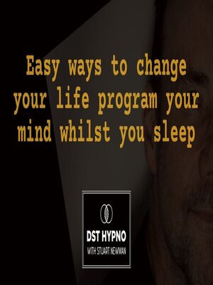 cover image of Easy ways to change your life program your mind whilst you sleep--A guided meditation--DST Hypno with Stu Newman